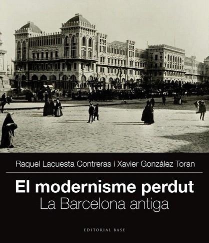 MODERNISME PERDUT.LA BARCELONA ANTIGA | 9788415711704 | LACUESTA, RAQUEL / GONZÁLEZ, XAVIER | Llibreria La Gralla | Librería online de Granollers