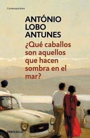QUÉ CABALLOS SON AQUELLOS QUE HACEN SOMBRA EN EL MAR? (DEBOLSILLO CONTEMPORÁNEA) | 9788490328118 | LOBO, ANTONIO | Llibreria La Gralla | Librería online de Granollers