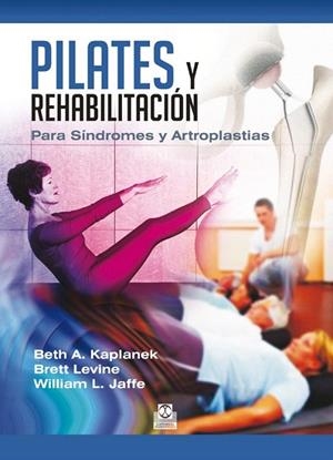 PILATES Y REHABILITACIÓN. PARA SÍNDROMES Y ARTROPLASTIAS | 9788499104478 | KAPLANEK, BETH A./LEVINE, BRETT/JAFFE, WILLIAM L. | Llibreria La Gralla | Librería online de Granollers