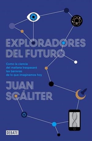 EXPLORADORES DEL FUTURO.CÓMO LA CIENCIA DEL MAÑANA TRASPASARÁ LAS BARRERAS DE LO QUE IMAGINAMOS HOY | 9788499922836 | SCALITER, JUAN | Llibreria La Gralla | Llibreria online de Granollers
