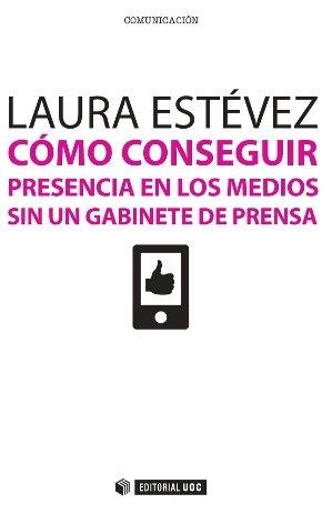 CÓMO CONSEGUIR PRESENCIA EN LOS MEDIOS SIN UN GABINETE DE PRENSA | 9788490640746 | ESTÉVEZ FERNÁNDEZ, LAURA | Llibreria La Gralla | Librería online de Granollers