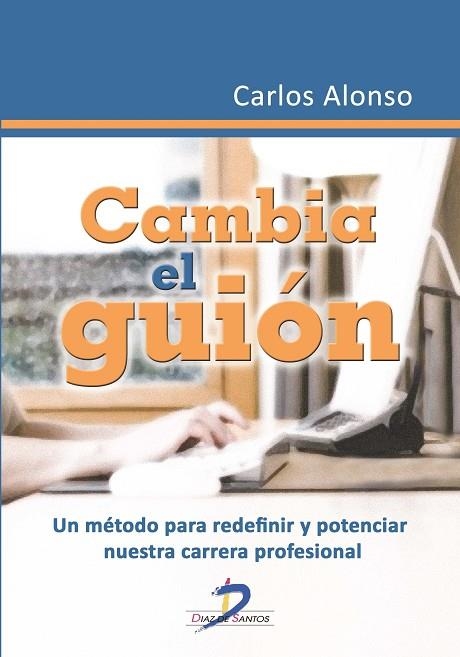 CAMBIA EL GUIÓN.EL MÉTODO PARA REDEFINIR Y POTENCIAR NUESTRA CARRERA PROFESIONAL | 9788499696447 | ALONSO, CARLOS | Llibreria La Gralla | Librería online de Granollers