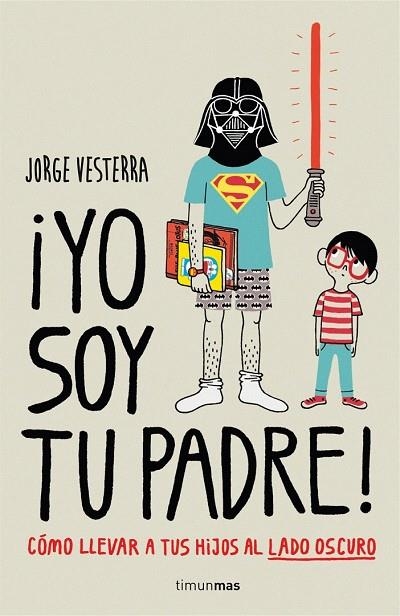 YO SOY TU PADRE! CÓMO LLEVAR A TUS HIJOS AL LADO OSCURO | 9788448019105 | JORGE VESTERRA | Llibreria La Gralla | Librería online de Granollers