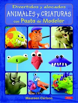 DIVERTIDOS Y ALOCADOS ANIMALES Y CRIATURAS CON PASTA DE MODELAR | 9788498743784 | CARLSON, MAUREEN | Llibreria La Gralla | Librería online de Granollers