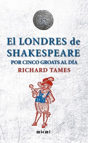 LONDRES DE SHAKESPEARE CON 5 GROATS AL DÍA, EL | 9788446039495 | TAMES, RICHARD | Llibreria La Gralla | Librería online de Granollers