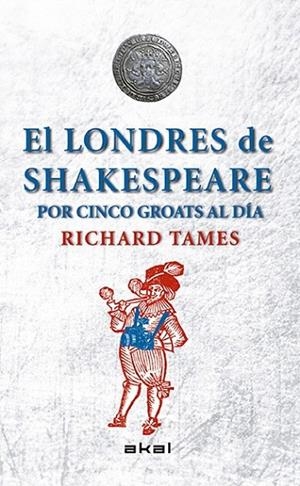 LONDRES DE SHAKESPEARE CON 5 GROATS AL DÍA, EL | 9788446039495 | TAMES, RICHARD | Llibreria La Gralla | Llibreria online de Granollers