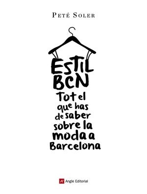 ESTIL BCN. TOT EL QUE HAS DE SABER SOBRE LA MODA A BARCELONA | 9788415695646 | SOLER CERA, PETÉ | Llibreria La Gralla | Llibreria online de Granollers