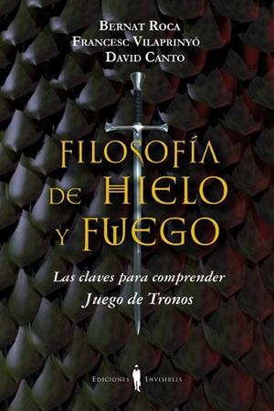 FILOSOFÍA DE HIELO Y FUEGO. LAS CLAVES PARA COMPRENDER JUEGO DE TRONOS | 9788494178917 | ROCA, BERNAT; VILAPRINYÓ, FRANCESC; CANTO, DAVID | Llibreria La Gralla | Librería online de Granollers