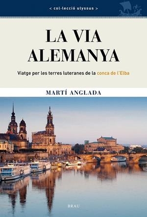 VIA ALEMANYA, LA. VIATGE PER LES TERRES LUTERANES DE LA CONCA DE L'ELBA | 9788415885047 | ANGLADA, MARTÍ | Llibreria La Gralla | Librería online de Granollers