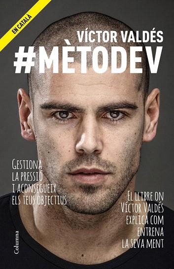 VÍCTOR VALDÉS #MÈTODEV. COM GESTIONAR LA PRESSIÓ DE CADA DIA PER ACONSEGUIR SER EL MILLOR | 9788466418591 | VALDÉS, VÍCTOR | Llibreria La Gralla | Librería online de Granollers