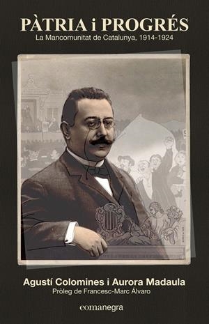 PÀTRIA I PROGRÉS.LA MANCOMUNITAT DE CATALUNYA 1914-1924 | 9788416033126 | COLOMINES, AGUSTÍ / MADAULA, AURORA | Llibreria La Gralla | Llibreria online de Granollers