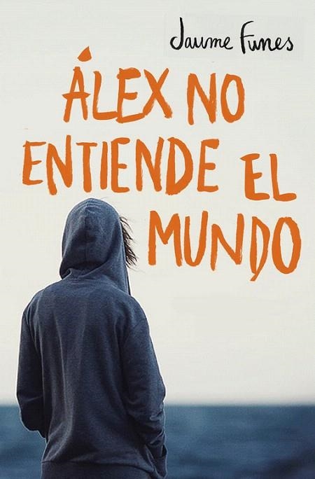 ALEX NO ENTIENDE EL MUNDO | 9788490430880 | FUNES, JAUME | Llibreria La Gralla | Llibreria online de Granollers