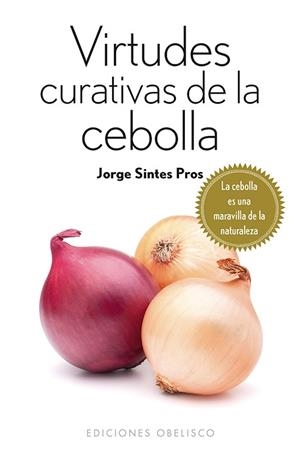 VIRTUDES CURATIVAS DE LA CEBOLLA | 9788415968511 | SINTES PROS, JORGE | Llibreria La Gralla | Llibreria online de Granollers
