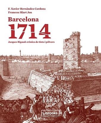 BARCELONA 1714. JACQUES RIGAUD: CRÒNICA DE TINTA I PÓLVORA | 9788494183546 | HERNÀNDEZ CARDONA, F. XAVIER/RIART I JOU, FRANCESC | Llibreria La Gralla | Librería online de Granollers
