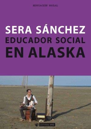 EDUCADOR SOCIAL EN ALASKA | 9788490640333 | SANCHEZ, SERA | Llibreria La Gralla | Librería online de Granollers