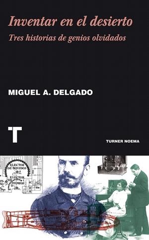 INVENTAR EN EL DESIERTO.TRES HISTORIAS DE GENIOS OLVIDADOS | 9788415832195 | DELGADO, MIGUEL ANGEL | Llibreria La Gralla | Librería online de Granollers
