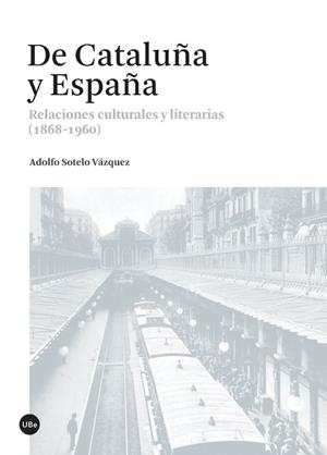 DE CATALUÑA Y ESPAÑA. RELACIONES CULTURALES Y LITERARIAS (1868-1960) | 9788447538034 | SOTELO VAZQUEZ, ADOLFO | Llibreria La Gralla | Llibreria online de Granollers