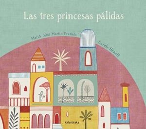 TRES PRINCESAS PÁLIDAS, LAS | 9788492608850 | MARTÍN FRANCÉS, MARÍA JOSÉ/HÉNAFF, CAROLE | Llibreria La Gralla | Librería online de Granollers