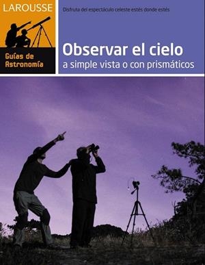 OBSERVAR EL CIELO A SIMPLE VISTA O CON PRISMÁTICOS | 9788416124282 | LAROUSSE EDITORIAL | Llibreria La Gralla | Llibreria online de Granollers