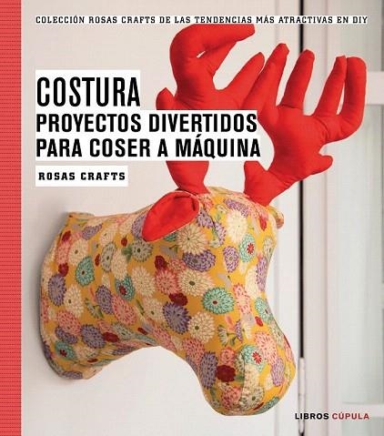 COSTURA. PROYECTOS DIVERTIDOS PARA COSER A MÁQUINA | 9788448020163 | ROSAS CRAFTS | Llibreria La Gralla | Llibreria online de Granollers