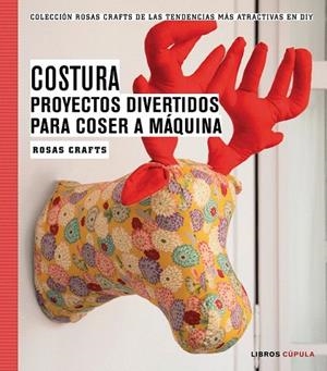 COSTURA. PROYECTOS DIVERTIDOS PARA COSER A MÁQUINA | 9788448020163 | ROSAS CRAFTS | Llibreria La Gralla | Llibreria online de Granollers