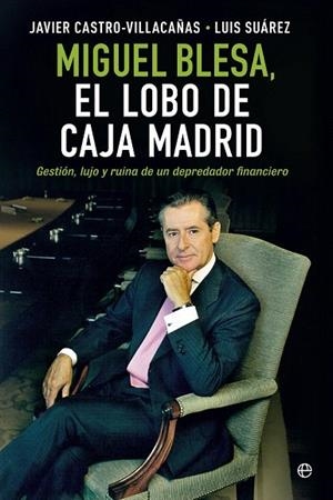 MIGUEL BLESA. EL LOBO DE CAJA MADRID | 9788490601877 | CASTRO-VILLACAÑAS, JAVIER/SUÁREZ, LUIS | Llibreria La Gralla | Librería online de Granollers