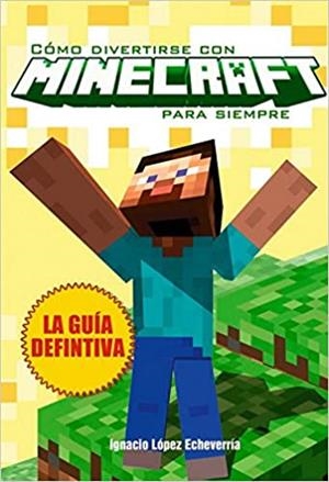COMO DIVERTIRSE CON MINECRAFT PARA SIEMPRE | 9788415932598 | LÓPEZ ECHEVERRÍA, IGNACIO | Llibreria La Gralla | Llibreria online de Granollers