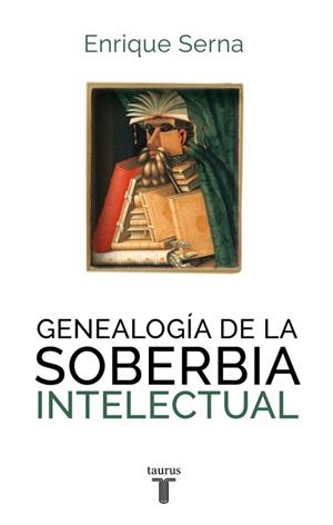 GENEALOGÍA DE LA SOBERBIA INTELECTUAL | 9788430616787 | SERNA, ENRIQUE | Llibreria La Gralla | Librería online de Granollers