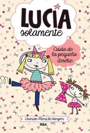 LUCÍA SOLAMENTE 6. CUIDA DE LA PEQUEÑA AMELIE | 9788427208186 | MERICLE HARPER, CHARISE | Llibreria La Gralla | Llibreria online de Granollers