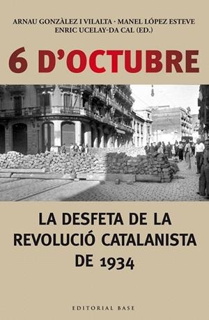 6 D'OCTUBRE. LA DESFETA DE LA REVOLUCIÓ CATALANISTA DE 1934 | 9788416166190 | UCELAY-DA CAL, ENRIC/GONZÀLEZ I VILALTA, ARNAU/LÒPEZ ESTEVE, MANEL | Llibreria La Gralla | Librería online de Granollers