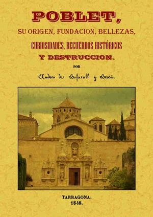 POBLET SU ORIGEN FUNDACIÓN BELLEZAS CURIOSIDADES RECUERDOS HISTÓRICOS Y DESTRUCCION | 9788490014479 | BOFARULL Y BROCÁ, ANDRÉS DE | Llibreria La Gralla | Llibreria online de Granollers