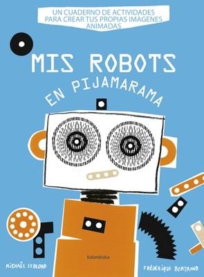 MIS ROBOTS EN PIJAMARAMA | 9788484648918 | LEBLOND, MICHAEL/BERTRAND, FEDERIQUE | Llibreria La Gralla | Llibreria online de Granollers