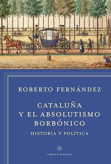 CATALUÑA Y EL ABSOLUTISMO BORBÓNICO | 9788498927412 | FERNÁNDEZ DÍAZ, ROBERTO  | Llibreria La Gralla | Librería online de Granollers