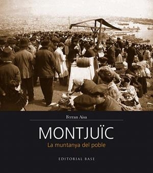 MONTJUÏC. LA MUNTANYA DEL POBLE | 9788416166206 | AISA I PÀMPOLS, FERRAN | Llibreria La Gralla | Llibreria online de Granollers