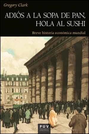 ADIÓS A LA SOPA DE PAN, HOLA AL SUSHI. BREVE HISTORIA ECONÓMICA MUNDIAL | 9788437094410 | CLARK, GREGORY | Llibreria La Gralla | Librería online de Granollers