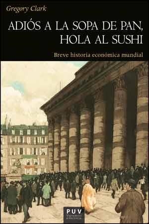 ADIÓS A LA SOPA DE PAN, HOLA AL SUSHI. BREVE HISTORIA ECONÓMICA MUNDIAL | 9788437094410 | CLARK, GREGORY | Llibreria La Gralla | Llibreria online de Granollers