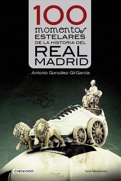 100 MOMENTOS ESTELARES DE LA HISTORIA DEL REAL MADRID | 9788416012282 | GONZÁLEZ GIL-GARCÍA, ANTONIO | Llibreria La Gralla | Librería online de Granollers