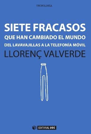 SIETE FRACASOS QUE HAN CAMBIADO EL MUNDO. DEL LAVAVAJILLAS A LA TELEFONÍA MÓVIL | 9788490642252 | VALVERDE GARCIA, LLORENÇ | Llibreria La Gralla | Librería online de Granollers