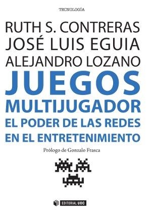 JUEGOS MULTIJUGADOR. EL PODER DE LAS REDES EN EL ENTRETENIMIENTO | 9788490643716 | CONTRERAS ESPINOSA, RUTH S./EGUIA GÓMEZ, JOSÉ LUIS/LOZANO MUÑOZ, ALEJANDRO | Llibreria La Gralla | Librería online de Granollers