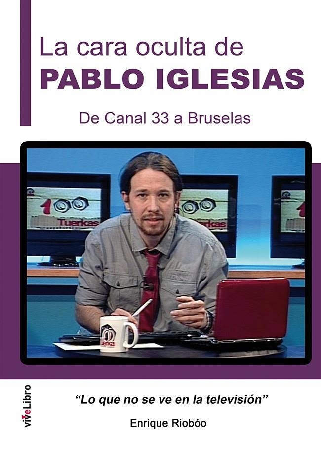 CARA OCULTA DE PABLO IGLESIAS, LA. DE CANAL 33 A BRUSELAS | 9788416198887 | RIOBÓO DE LA VEGA, ENRIQUE | Llibreria La Gralla | Librería online de Granollers