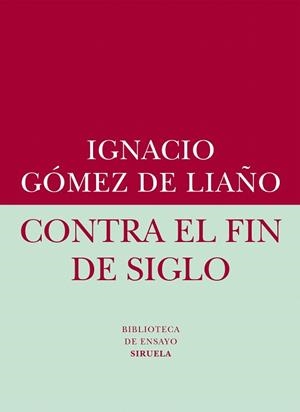 CONTRA EL FIN DE SIGLO | 9788416208401 | GÓMEZ DE LIAÑO, IGNACIO | Llibreria La Gralla | Llibreria online de Granollers