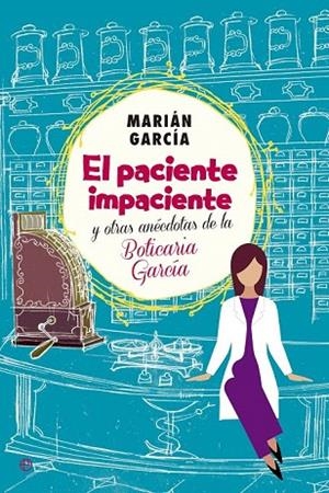 PACIENTE IMPACIENTE Y OTRAS ANÉCDOTAS DE LA BOTICARIA GARCÍA, EL | 9788490602973 | GARCÍA, MARIÁM | Llibreria La Gralla | Llibreria online de Granollers