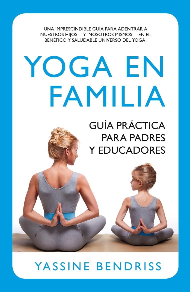 YOGA EN FAMILIA. GUÍA PRÁCTICA PARA PADRES Y EDUCADORES | 9788416002191 | BENDRISS, ERNEST YASSINE | Llibreria La Gralla | Librería online de Granollers