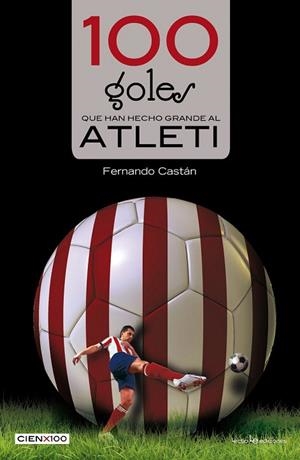 100 GOLES QUE HAN HECHO GRANDE AL ATLETI | 9788416012442 | CASTÁN, FERNANDO | Llibreria La Gralla | Librería online de Granollers