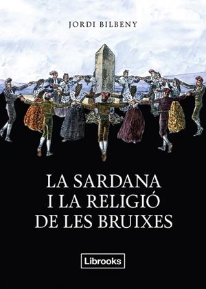 SARDANA I LA RELIGIÓ DE LES BRUIXES, LA | 9788494338830 | BILBENY I ALSINA, JORDI | Llibreria La Gralla | Llibreria online de Granollers