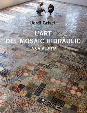 ART DEL MOSAIC HIDRÀULIC A CATALUNYA, L' | 9788483308233 | GRISET MORO, JORDI | Llibreria La Gralla | Llibreria online de Granollers
