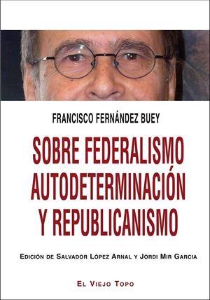 SOBRE FEDERALISMO AUTODETERMINACIÓN Y REPUBLICANISMO | 9788416288328 | FERNÁNDEZ BUEY, FRANCISCO | Llibreria La Gralla | Librería online de Granollers
