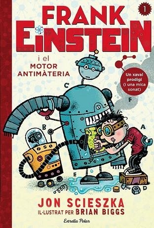 FRANK EINSTEIN I EL MOTOR ANTIMATÈRIA | 9788490578636 | SCIESZKA, JON | Llibreria La Gralla | Librería online de Granollers