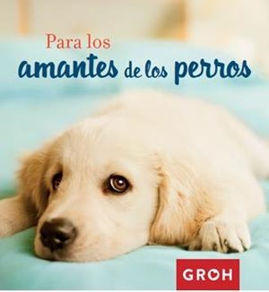 PARA LOS AMANTES DE LOS PERROS | 9788490680377 | GROH | Llibreria La Gralla | Librería online de Granollers