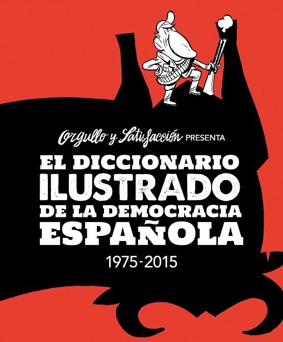 DICCIONARIO ILUSTRADO DE LA DEMOCRACIA ESPAÑOLA 1975-2015, EL | 9788416251094 | ORGULLO Y SATISFACCIÓN | Llibreria La Gralla | Librería online de Granollers